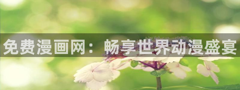 漫蛙漫画免费观看在线：免费漫画网：畅享世界动漫盛宴