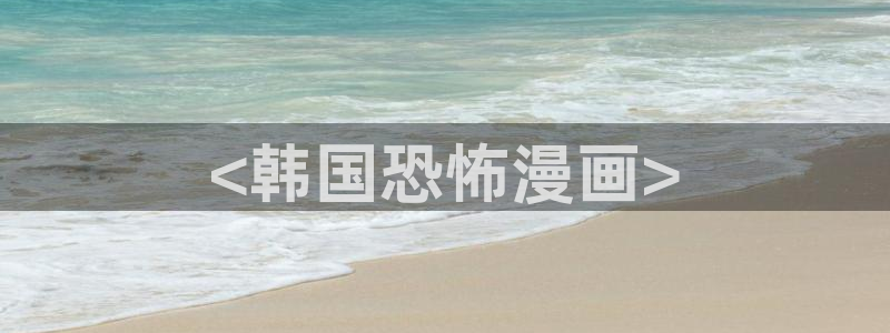 漫蛙manwa防走失站的特点：<韩国恐怖漫画>
