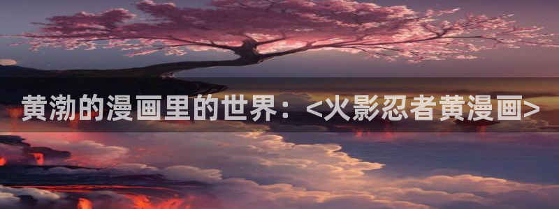 manwa漫蛙防走失站下载：黄渤的漫画里的世界：<火影忍者黄漫画>