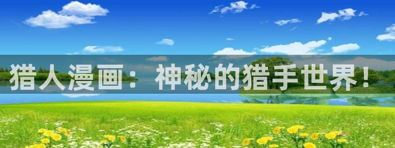 漫蛙最新官网：猎人漫画：神秘的猎手世界！
