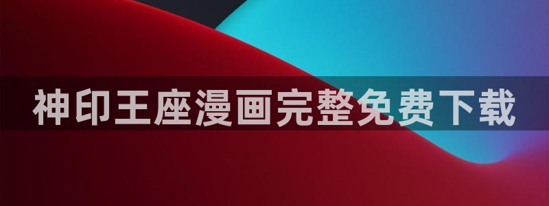 动漫漫蛙：神印王座漫画完整免费下载